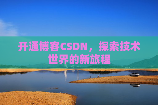 开通博客CSDN，探索技术世界的新旅程